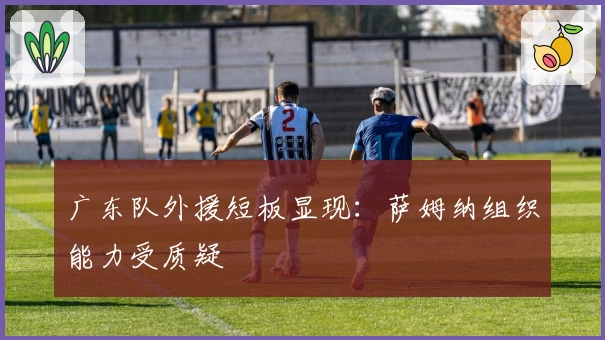 广东队外援短板显现：萨姆纳组织能力受质疑