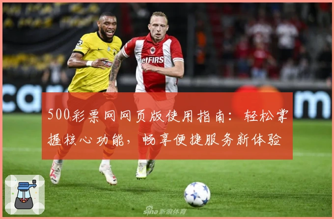 500彩票网网页版使用指南：轻松掌握核心功能，畅享便捷服务新体验